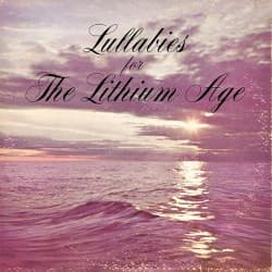 Lullabies for the Lithium Age